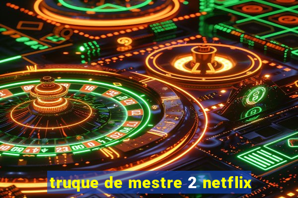 truque de mestre 2 netflix